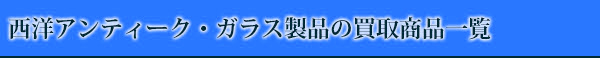 西洋アンティーク・ガラス製品の買取商品一覧